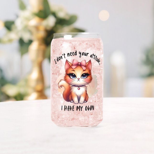 I Don't Need Your Attitude Funny Cat Lover Gift  Can Glass (Insitu (Wedding))