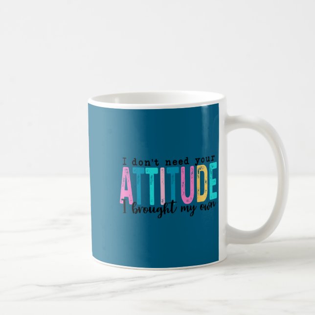 I Don't Need Your Attitude I Brought My Own, Funny Coffee Mug (Right)