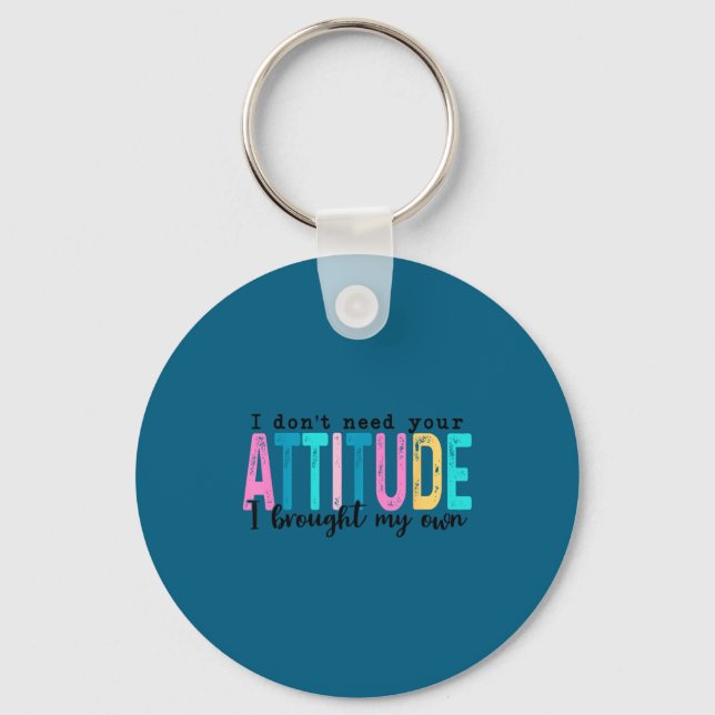 I Don't Need Your Attitude I Brought My Own, Funny Keychain (Front)