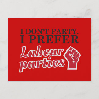 I don't party. I prefer labour parties. Postcard