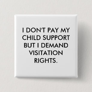 I DON'T PAY MY CHILD SUPPORT BUT I DEMAND VISIT... 2 INCH SQUARE BUTTON