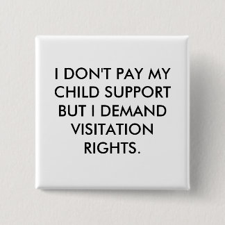 I DON'T PAY MY CHILD SUPPORT BUT I DEMAND VISIT... 2 INCH SQUARE BUTTON