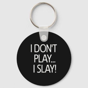 I Dont Play I Slay, Inspirational Positive Message Keychain