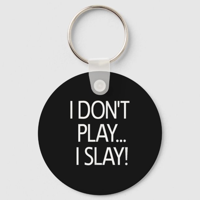 I Dont Play I Slay, Inspirational Positive Message Keychain (Front)