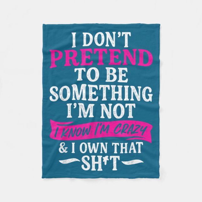 I Don't Pretend To Be Soing I'm Not I Know I'm Cra Fleece Blanket (Front)