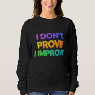 I dont prove I Improve Sweatshirt