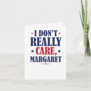 I Don't Really Care Margaret1 Card