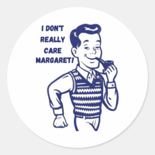 I Don't Really Care Margaret 1 Classic Round Sticker