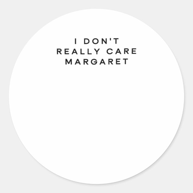 I Don't Really Care Margaret 2  Classic Round Sticker (Front)