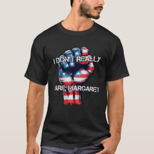 I Dont Really Care Margaret Funny  T-Shirt