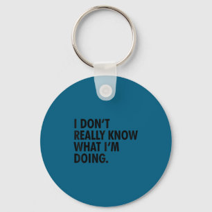 I don't really know what i'm doing funny ._1 keychain