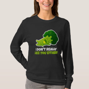 I Don't Really Like You Either Vegetable Pun Broc T-Shirt