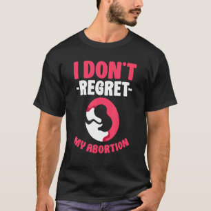 I dont regret my abortion   Pro Abortion T-Shirt