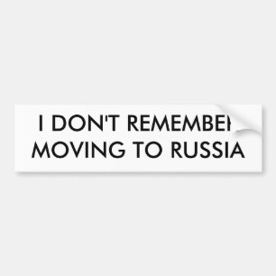 I DON'T REMEMBER MOVING TO RUSSIA BUMPER STICKER