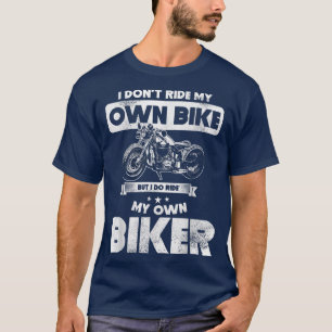 I Don't Ride My Own Bike But I Do Ride My Own Bike T-Shirt