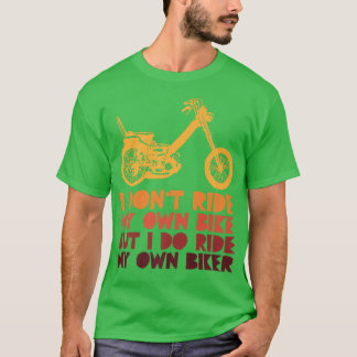 I Don't Ride My Own Bike But I Do Ride My Own Bike T-Shirt