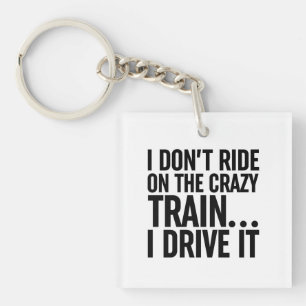 I Don't Ride On The Crazy Train... I Drive It Keychain