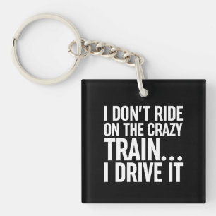 I Don't Ride On The Crazy Train... I Drive It Keychain