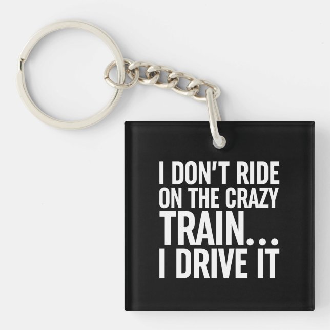 I Don't Ride On The Crazy Train... I Drive It Keychain (Front)
