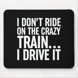 I Don't Ride On The Crazy Train... I Drive It Mouse Pad
