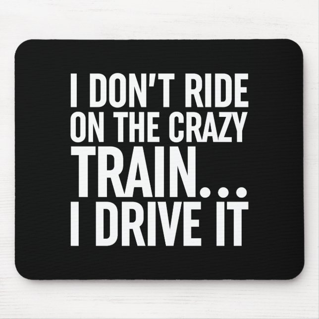 I Don't Ride On The Crazy Train... I Drive It Mouse Pad (Front)