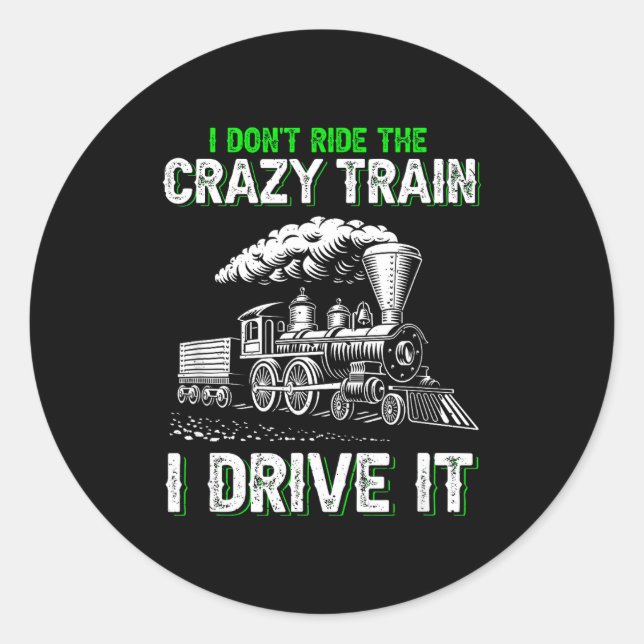 I Don't Ride On The Crazy Train I Drive It Railroa Classic Round Sticker (Front)