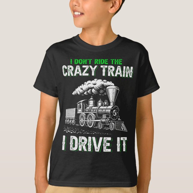 I don't ride on the crazy train I drive it Railroa T-Shirt (Front)