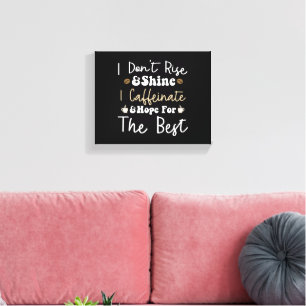I don't rise and shine I caffeinate and hope  Canvas Print