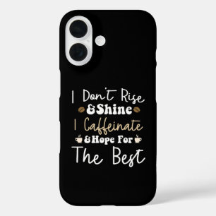 I don't rise and shine I caffeinate and hope  iPhone 16 Case