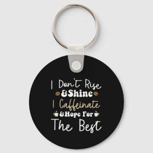 I don't rise and shine I caffeinate and hope Keychain