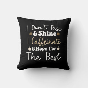 I don't rise and shine I caffeinate and hope Throw Pillow