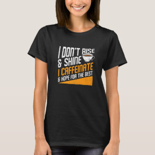 I Don't Rise And Shine I Caffeinated Caffeine Addi T-Shirt