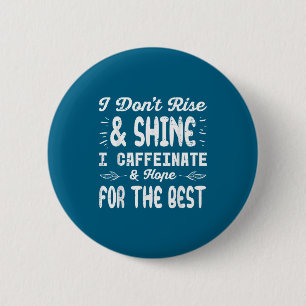 I Dont Rise Shine Caffeinate Funny Saying Coffee M 2 Inch Round Button