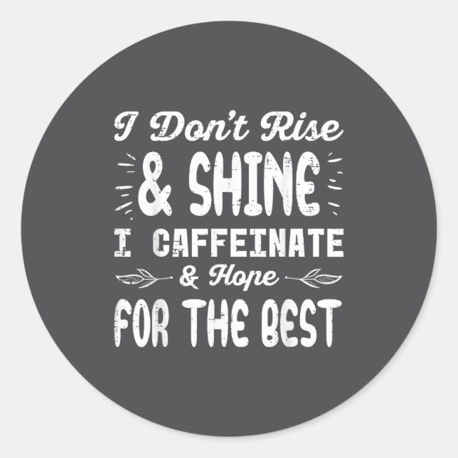 I Dont Rise Shine Caffeinate Funny Saying Coffee M Classic Round Sticker (Front)