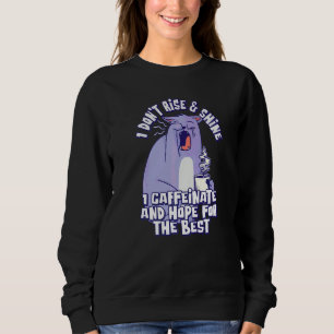 I Don't Rise & Shine I Caffeinate And Hope For The Sweatshirt