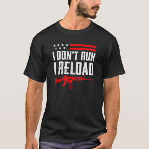 I Don't Run I Reload 2nd Amendment Ar15 Gun Joke T-Shirt