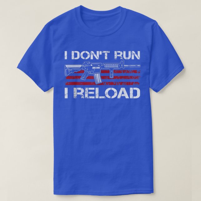 I Dont Run I ReloadFunny Gun Rights Pro Guns Owner T-Shirt (Design Front)