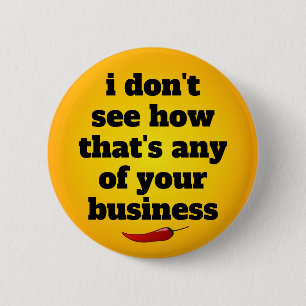 I don't see how that's any of your business 2 inch round button