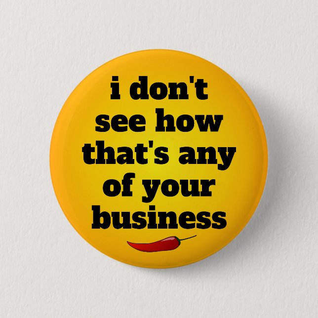 I don't see how that's any of your business 2 inch round button (Front)
