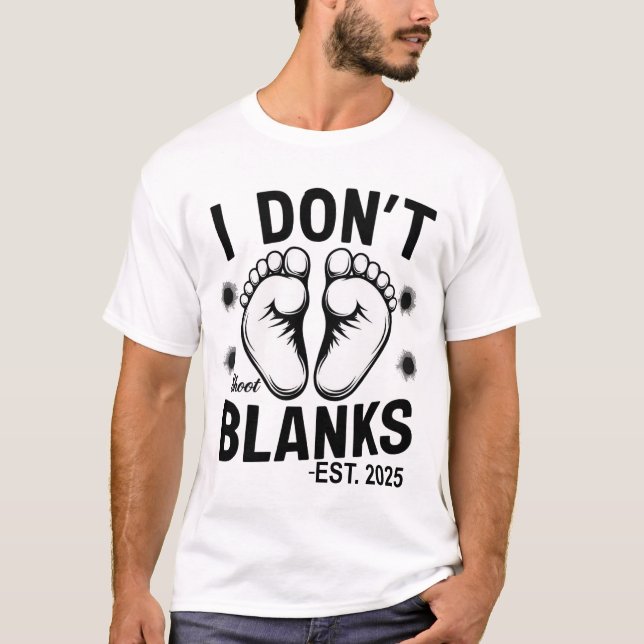 I Don't Shoot Blanks est 2025 Pregnancy Dad to be  T-Shirt (Front)