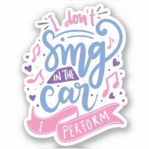 I Don't Sing in the Car I Perform   Cute Quote