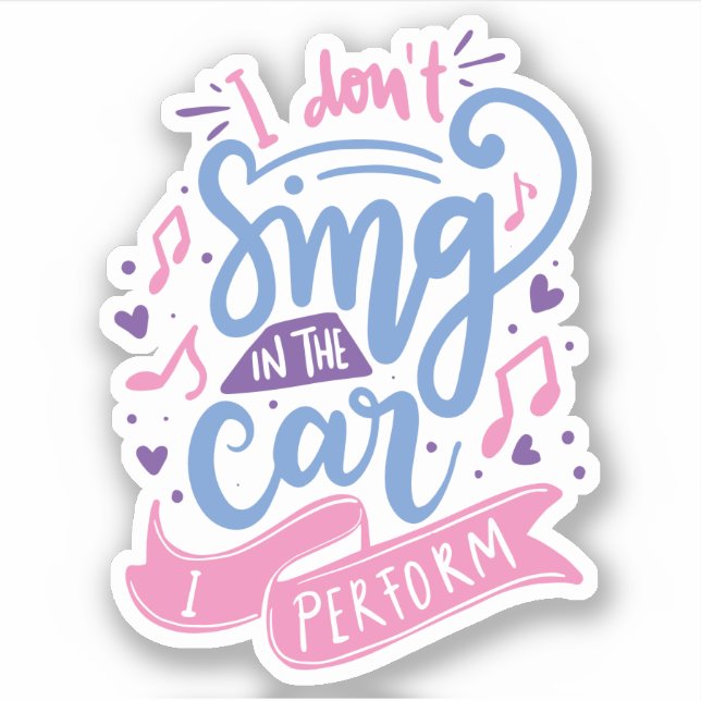 I Don't Sing in the Car I Perform | Cute Quote (Front)