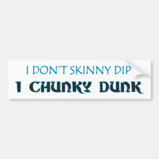 I DON'T SKINNY DIP I CHUNKY DUNK Bumper Sticker