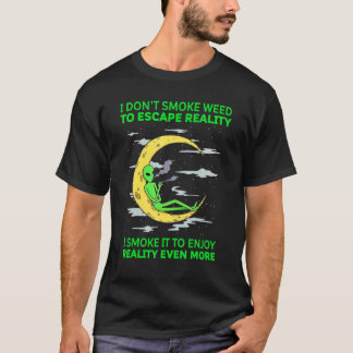 I Don't Smoke Weed To Escape Reality Alien Smoking T-Shirt