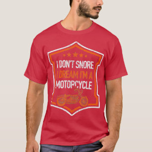 I Dont Snore Dream Im A Motorcycle Funny Biker Hum T-Shirt