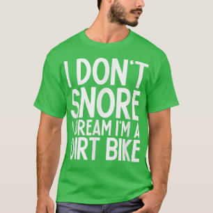 I Don't Snore I Dream I'm a Dirt Bike Biker Riding T-Shirt