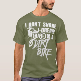 I Dont Snore I Dream Im A Dirt Bike Funny T-Shirt