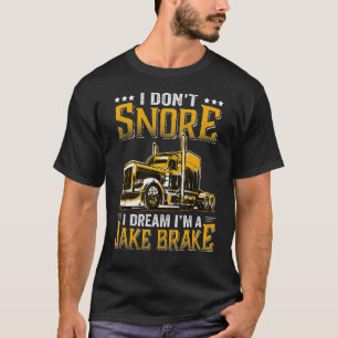 I Don't Snore I Dream I'm A Jake Brake   Trucker T-Shirt