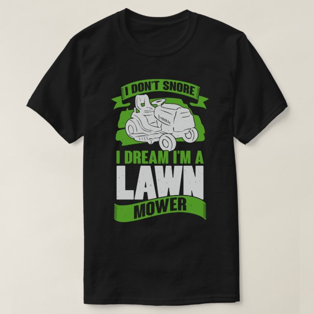 I Dont Snore I Dream Im A Lawn Mower T-Shirt (Design Front)