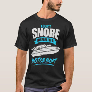 I Dont Snore I Dream Im A Motorboat T-Shirt